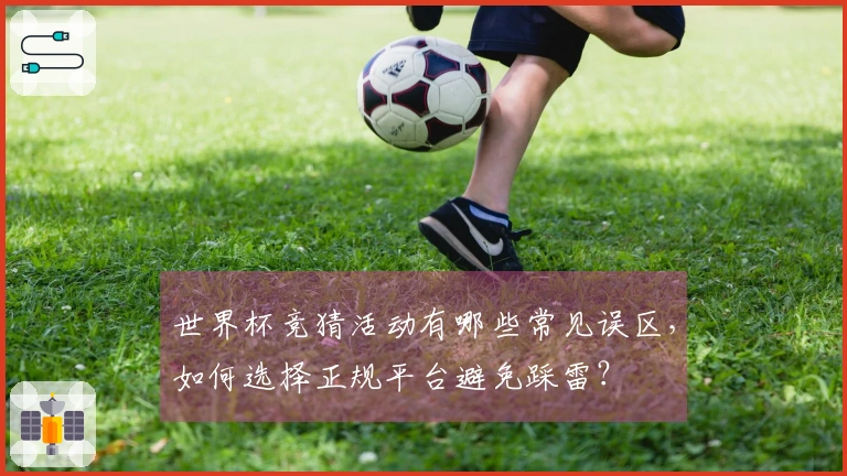 世界杯竞猜活动有哪些常见误区，如何选择正规平台避免踩雷？