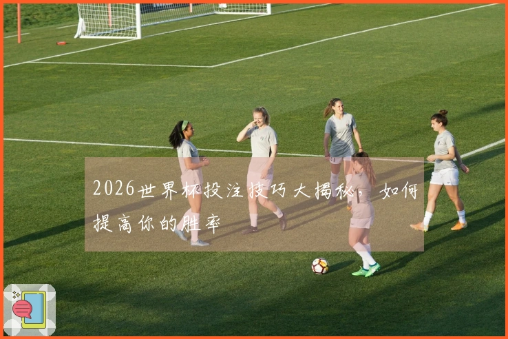 2026世界杯投注技巧大揭秘，如何提高你的胜率