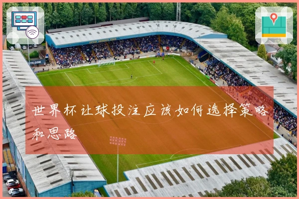 世界杯让球投注应该如何选择策略和思路