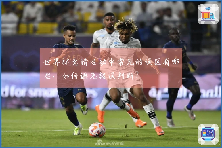 世界杯竞猜活动中常见的误区有哪些，如何避免错误判断？