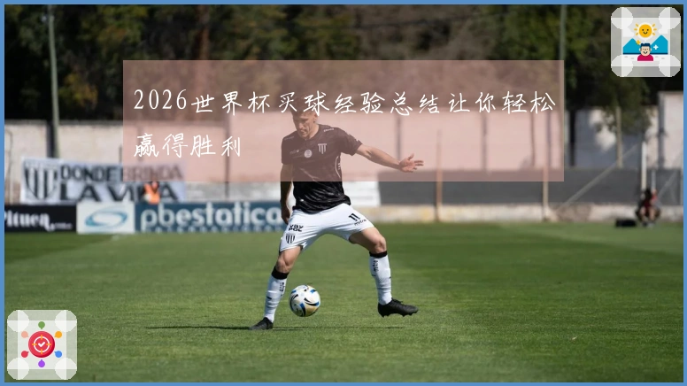 2026世界杯买球经验总结让你轻松赢得胜利